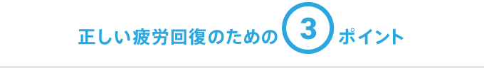 正しい疲労回復のための3ポイント